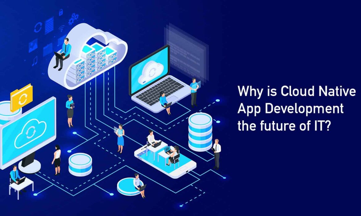 Why is Cloud Native App Development the future of IT?